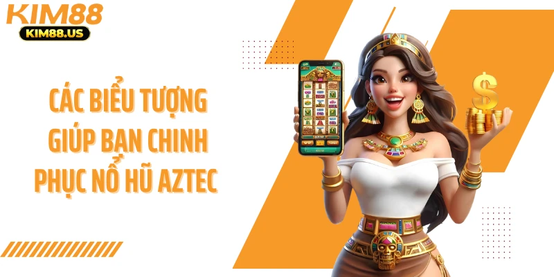 Các biểu tượng giúp bạn chinh phục nổ hũ Aztec 