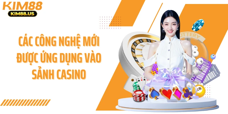 Các công nghệ mới được ứng dụng vào sảnh casino