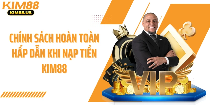 Chính sách hoàn toàn hấp dẫn khi nạp tiền Kim88