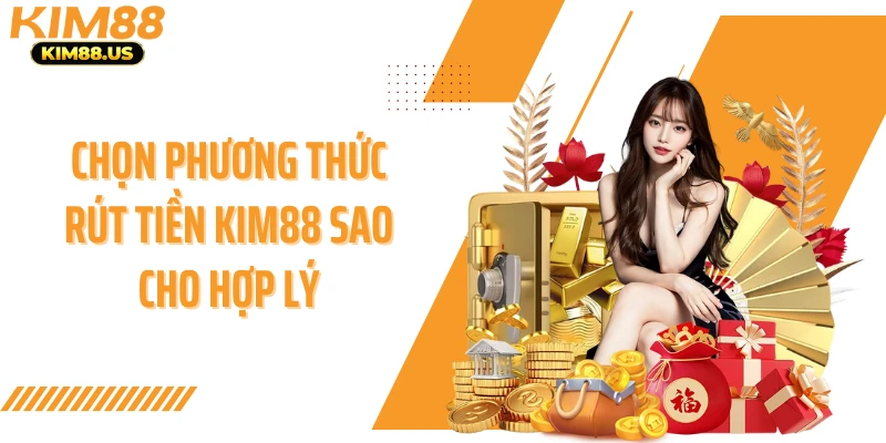 Chọn phương thức rút tiền Kim88 sao cho hợp lý