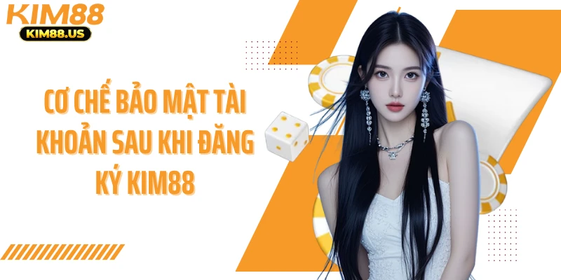 Cơ chế bảo mật tài khoản sau khi đăng ký Kim88