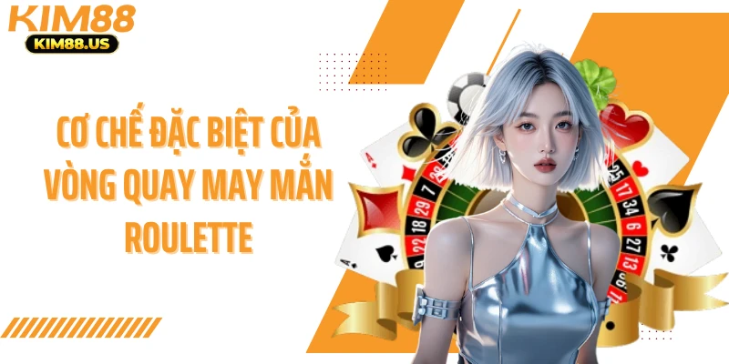 Cơ chế đặc biệt của vòng quay may mắn roulette