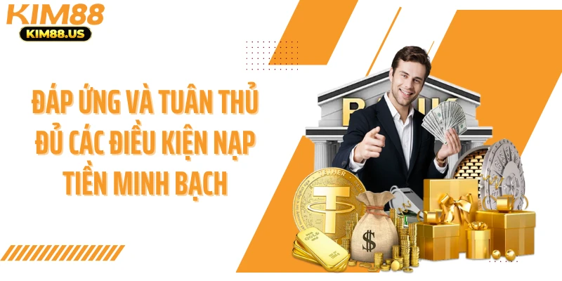 Đáp ứng và tuân thủ đủ các điều kiện nạp tiền minh bạch