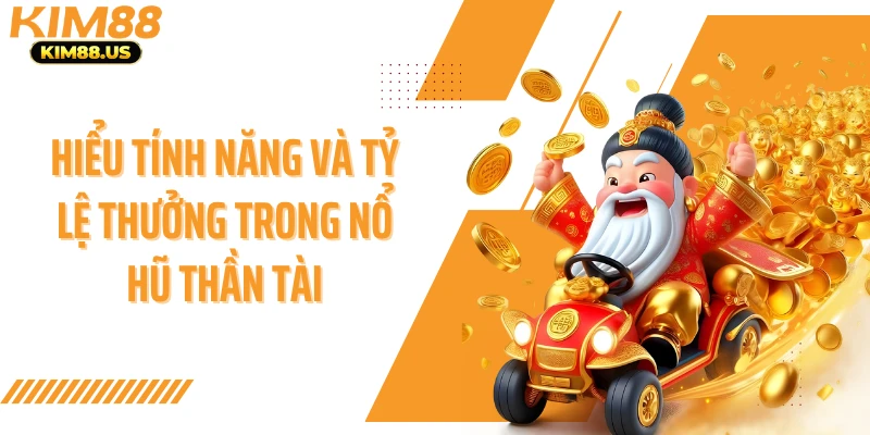 Hiểu tính năng và tỷ lệ thưởng trong nổ hũ thần tài
