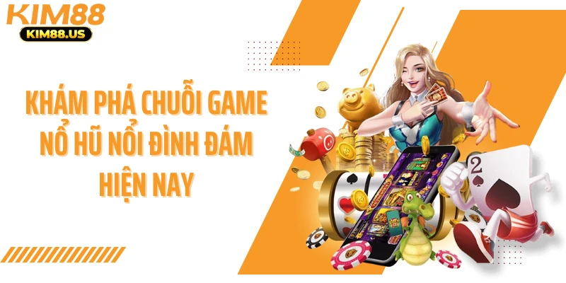 Khám phá chuỗi game nổ hũ nổi đình đám hiện nay