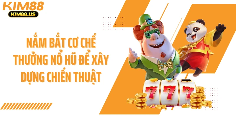 Nắm bắt cơ chế thưởng nổ hũ để xây dựng chiến thuật