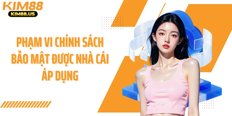 Phạm vi chính sách bảo mật được nhà cái áp dụng