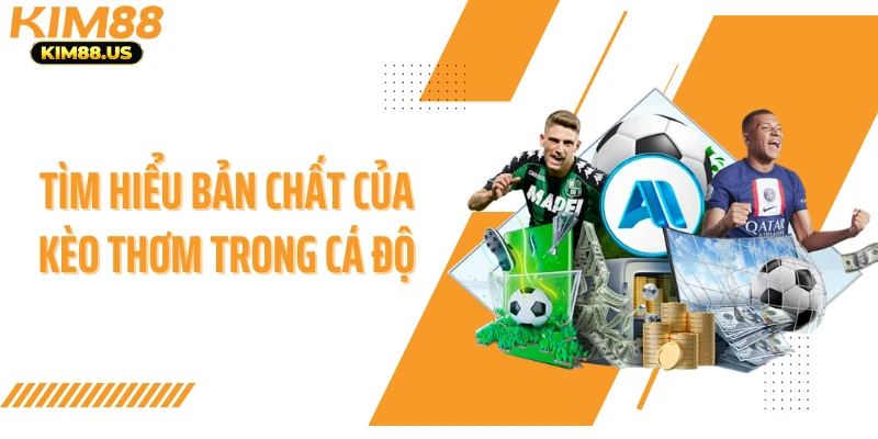 Tìm hiểu bản chất của kèo thơm trong cá độ