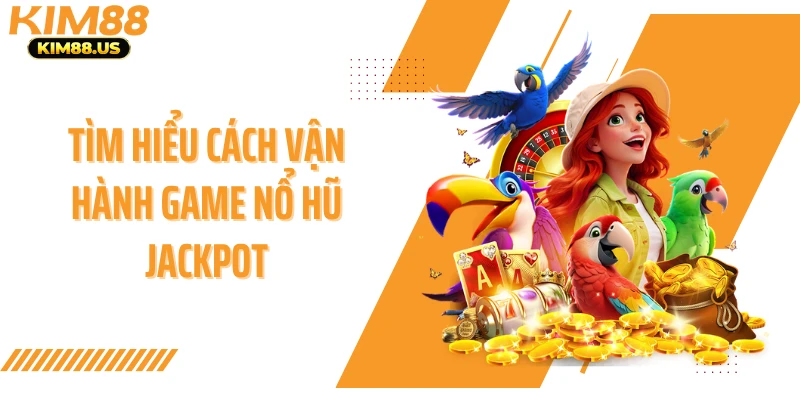 Tìm hiểu cách vận hành game nổ hũ jackpot