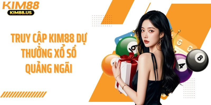 Truy cập KIM88 dự thưởng xổ số Quảng Ngãi
