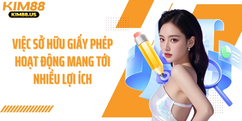 Việc sở hữu giấy phép hoạt động mang tới nhiều lợi ích