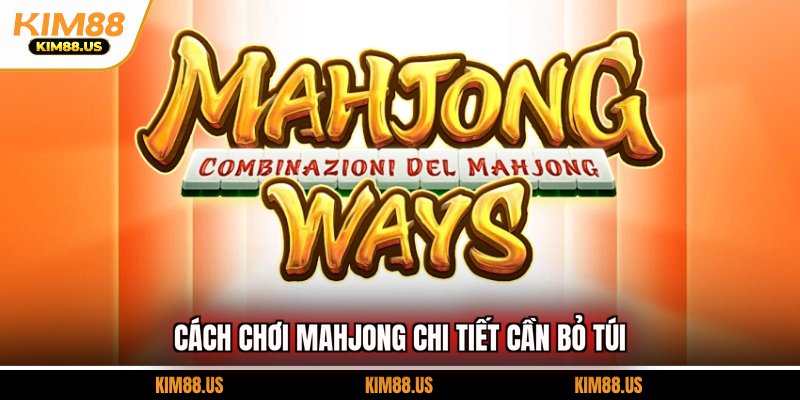 Cách chơi Mahjong chi tiết cần bỏ túi