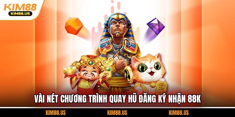 Vài nét chương trình quay hũ đăng ký nhận 88K